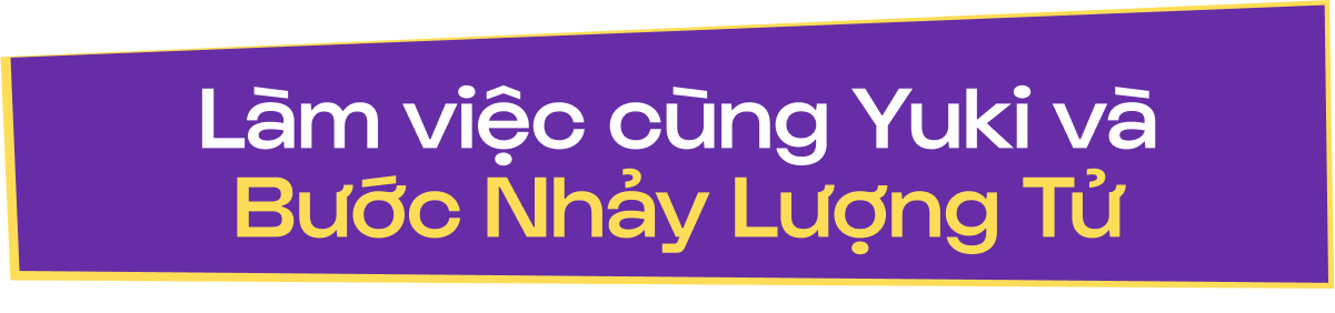Làm việc cùng Yuki và Bước nhảy lượng tử